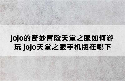 jojo的奇妙冒险天堂之眼如何游玩 jojo天堂之眼手机版在哪下